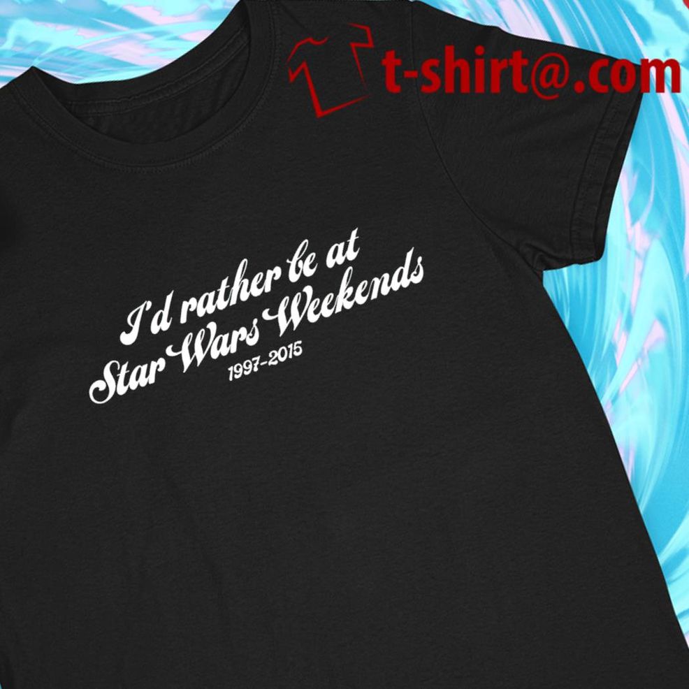 I'd Rather Be At Star Wars Weekends 1997 2015 Funny T Shirt