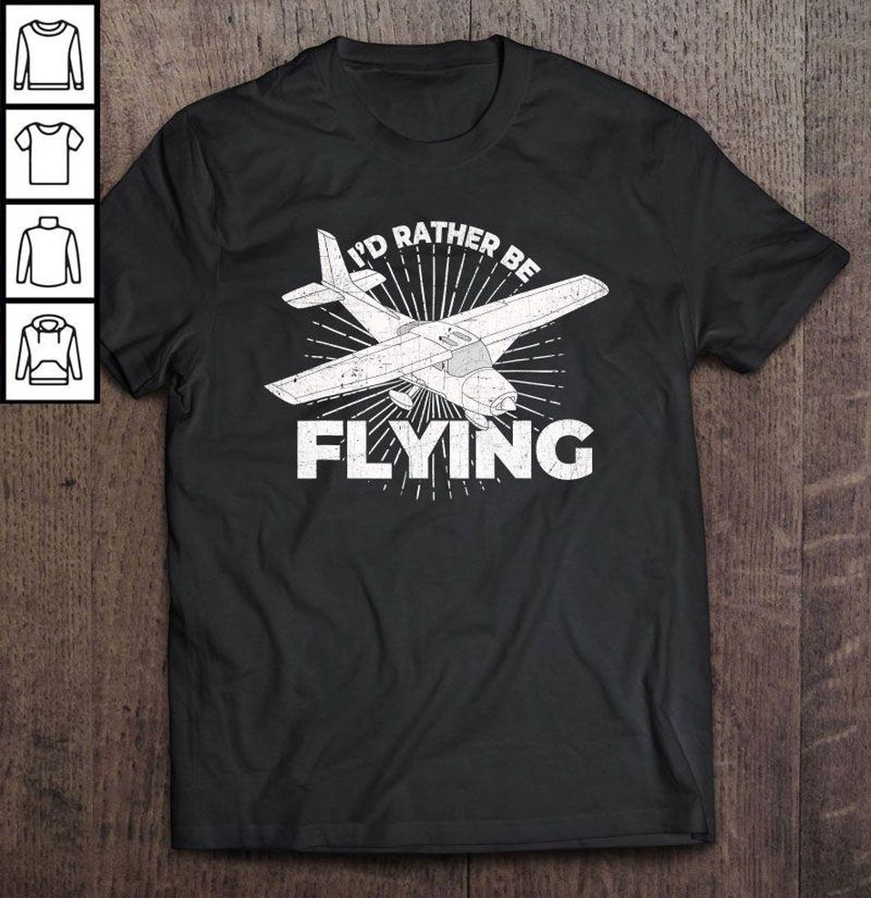 I’d Rather Be Flying Funny Airplane Aviation Shirt