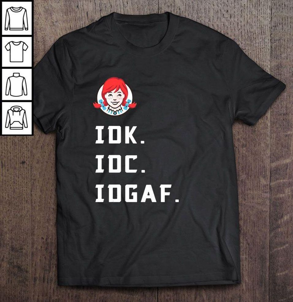 IDK IDC IDGAF I Don’t Know I Don’t Care I Don’t Give A Fuck Wendy’s Shirt