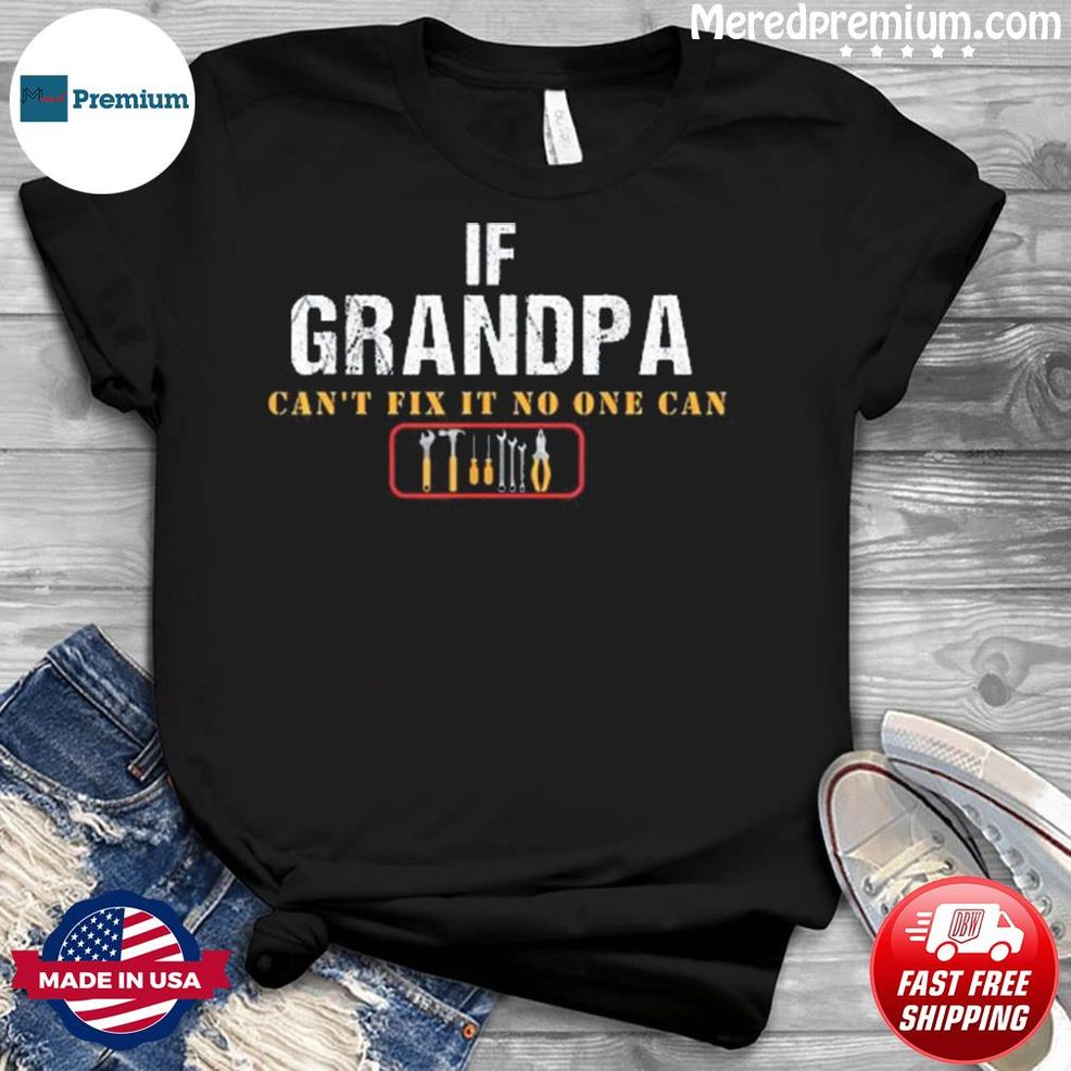 If Grandpa Can’t Fix It No One Can Shirt