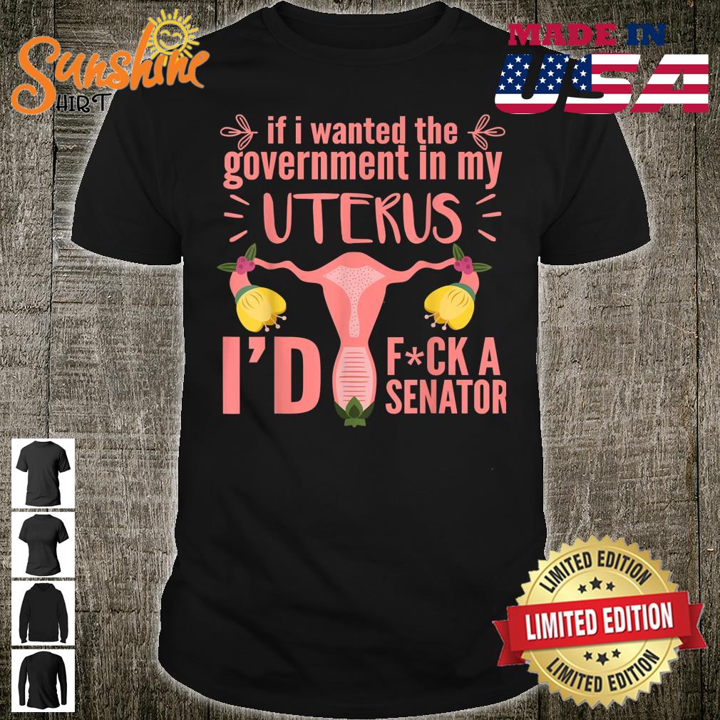 If I Wanted The Government In My Uterus Shirt Feminist Shirt