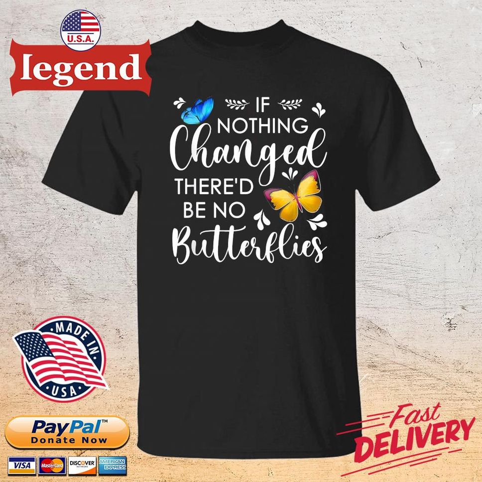 If Nothing Changed There'd Be No Butterflies Shirt