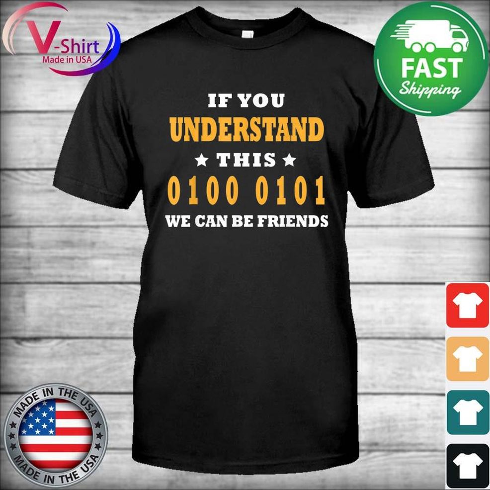 If Yo U Understand This 0100 0101 We Can Be Friends Shirt