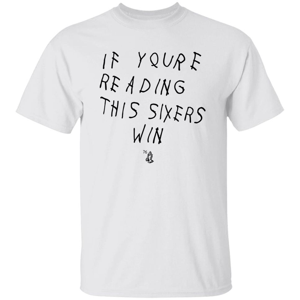 If Youre Reading This Sixers Win Shirt Philadelphia 76Ers Drake 6 God