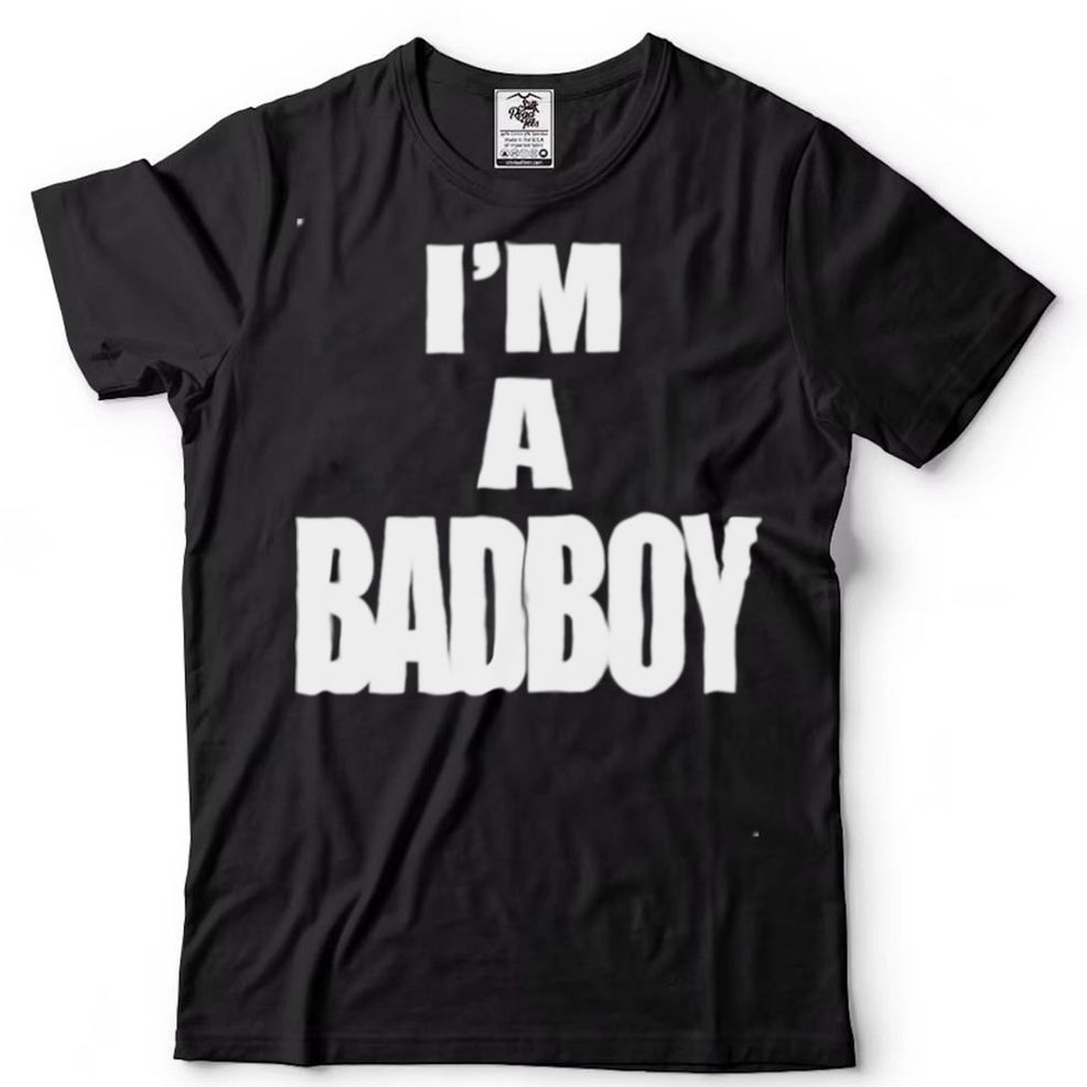 Im A Badboy Shirt