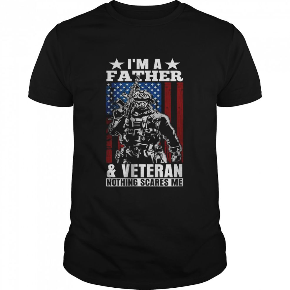 I’m A Father & Veteran – Nothing Scares Me Dad Father’s Day T Shirt