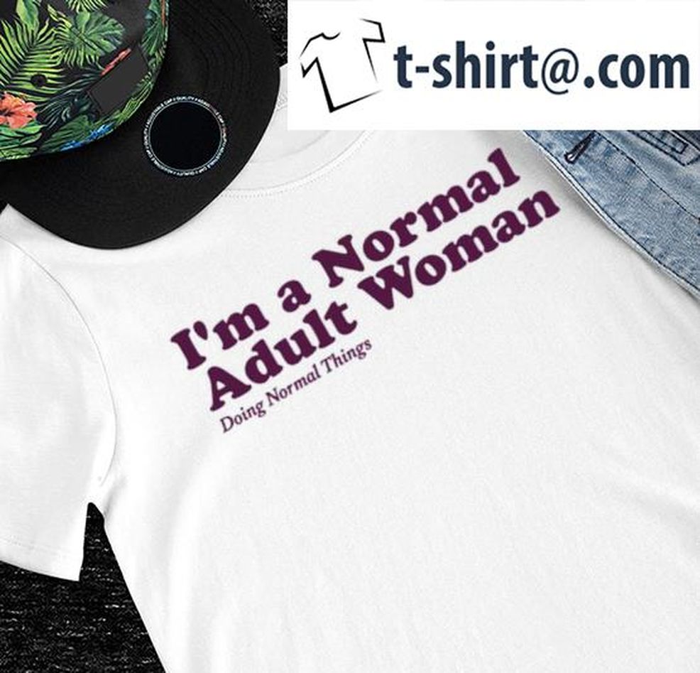 I'm A Normal Adult Woman Doing Normal Things Shirt