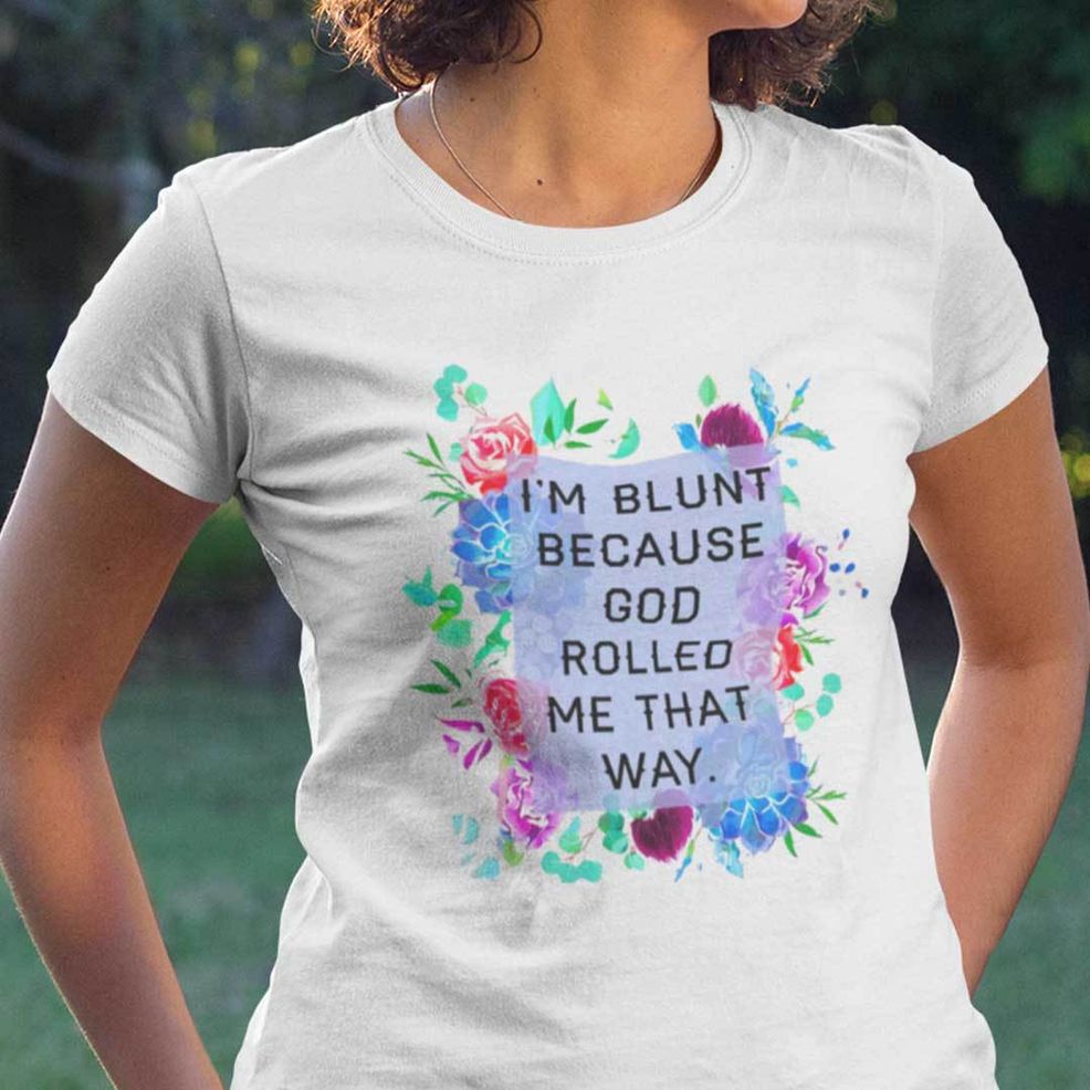 I'm Blunt Because God Roll Me That Way Shirt God Lovers