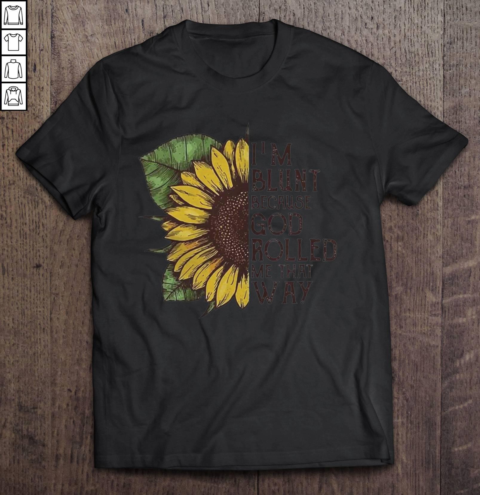 I’m Blunt Because God Rolled Me That Way Sunflower Black Shirt