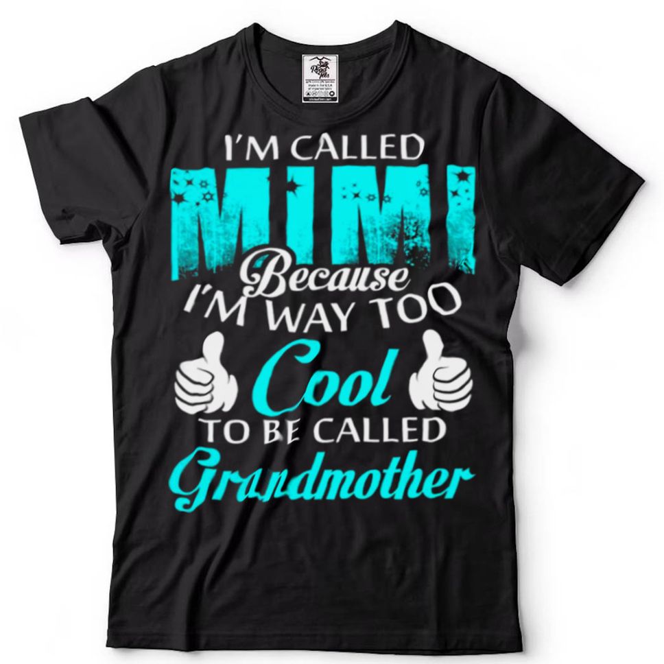 Im Called Mimi Because Im Way Too Cool To Be Called Grandmother Shirt Tee