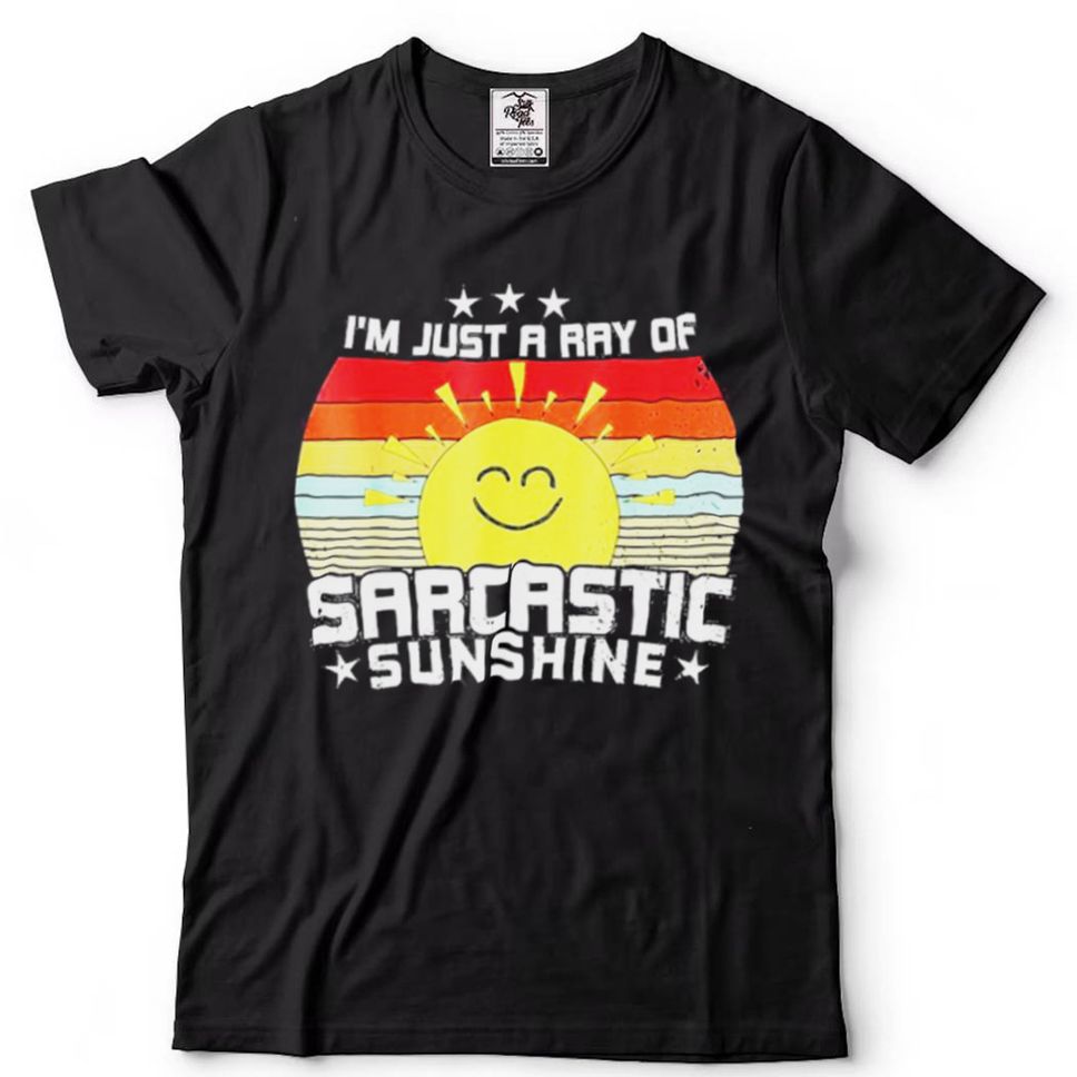 Im Just A Ray Of Sarcastic Sunshine Shirt
