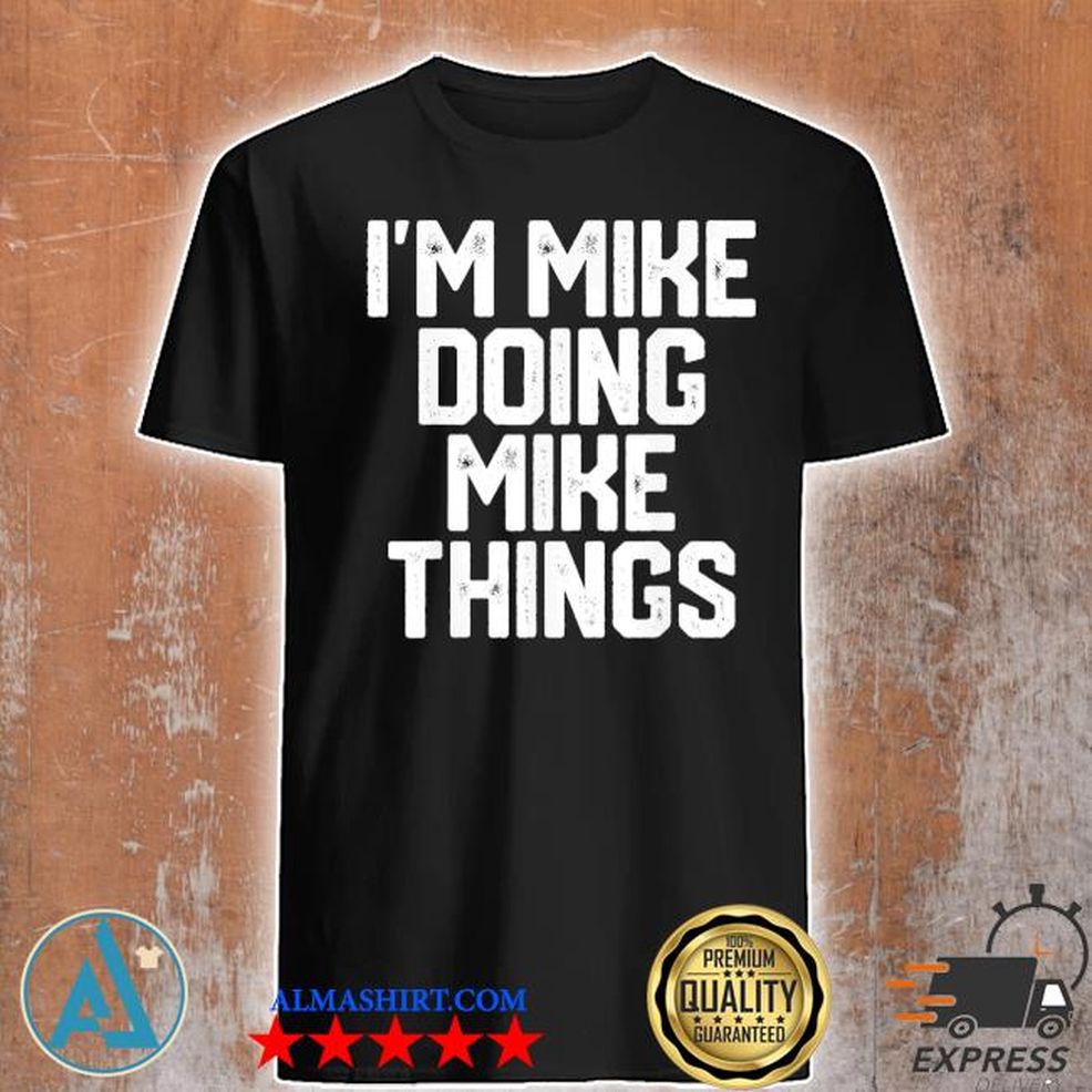 I'm Mike Doing Mike Things Father's Day Shirt