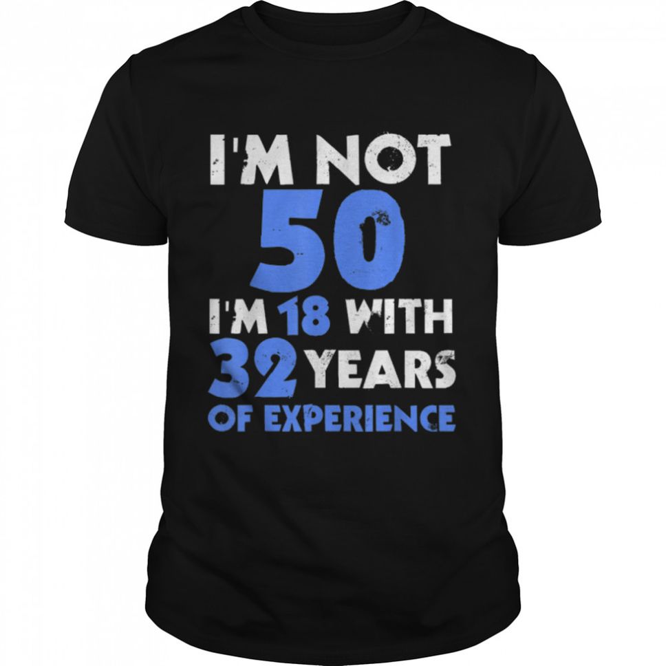I'm Not 50 I'm 18 With 32 Years Of Experience 50th Birthday T Shirt B09W8QYRRQ