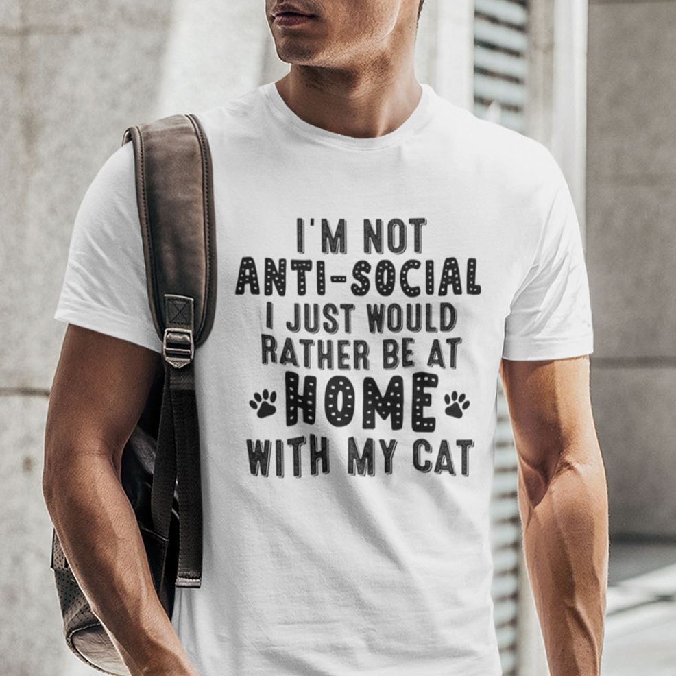 I'm Not Anti Social I Just Would Rather Be At Home With My Cats Shirt