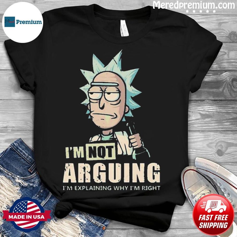 I’m Not Arguing Rick And Morty Shirt