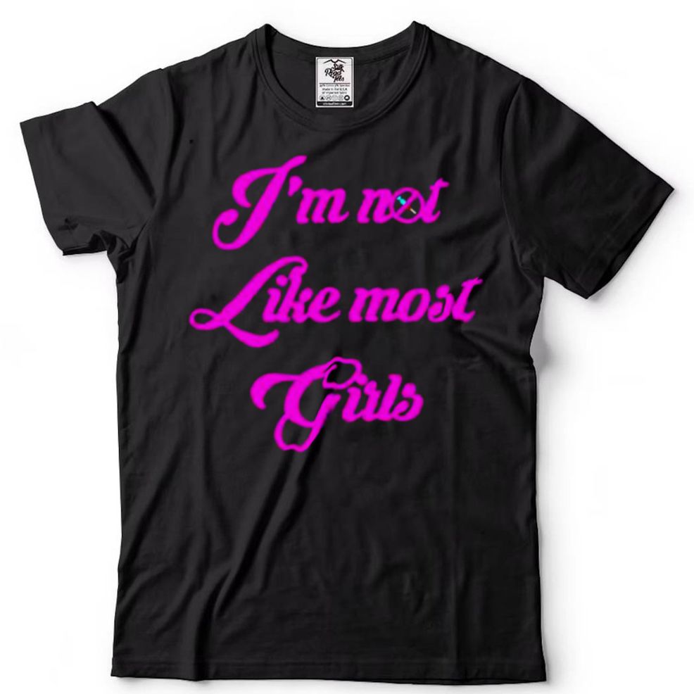 Im Not Like Most Girls Shirt