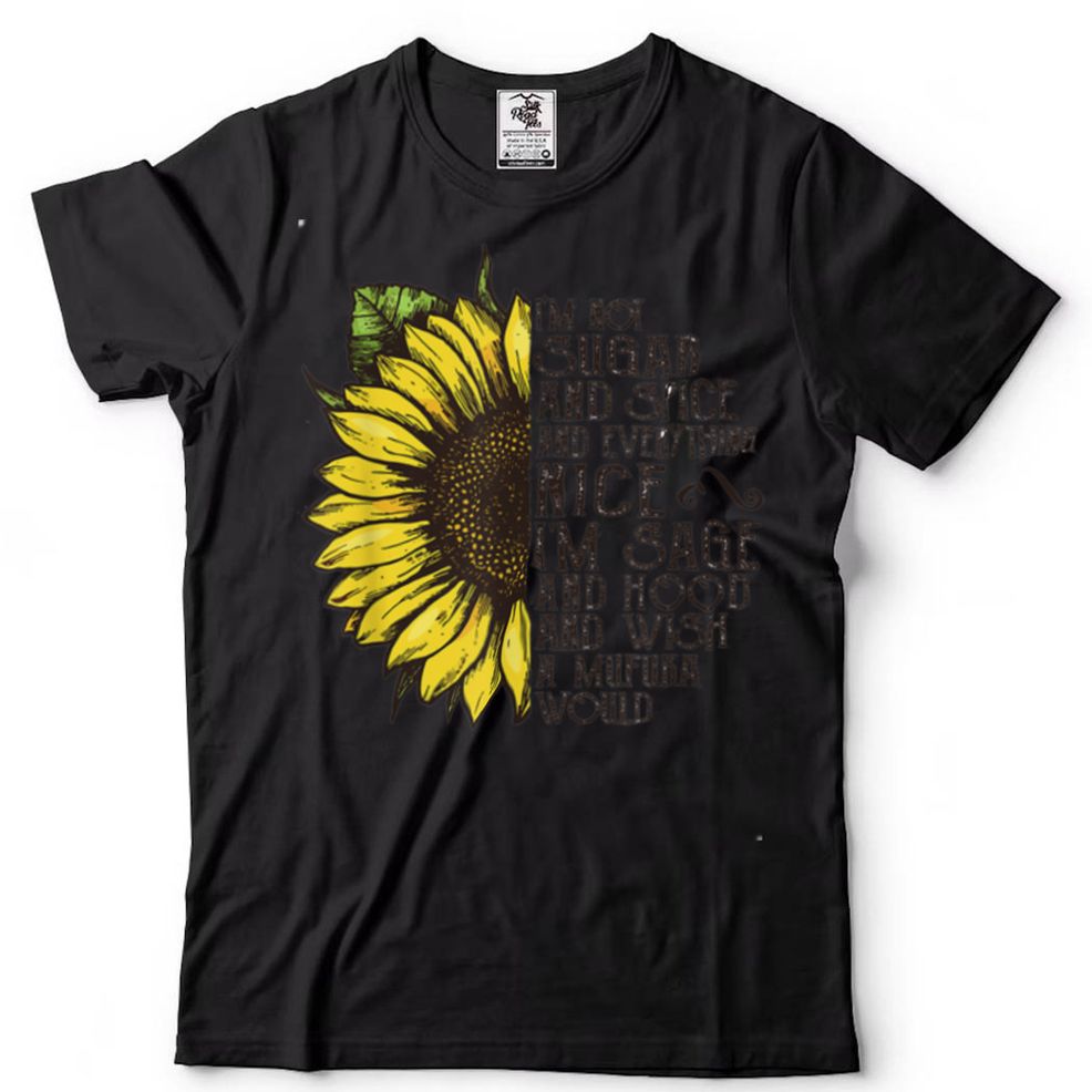 I'm Not Sugar And Spice & Everything Nice I'm Sage Sunflower T Shirt