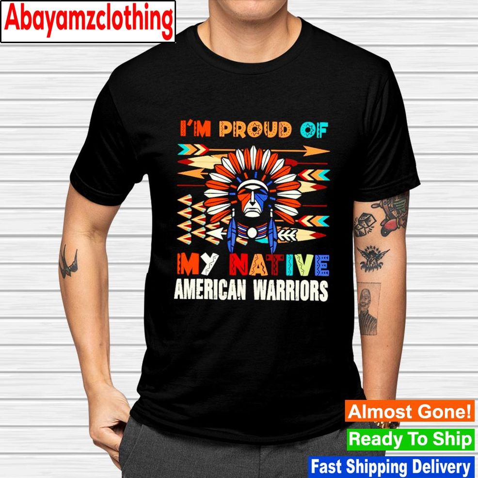 I'm Proud Of My Native American Warriors Shirt