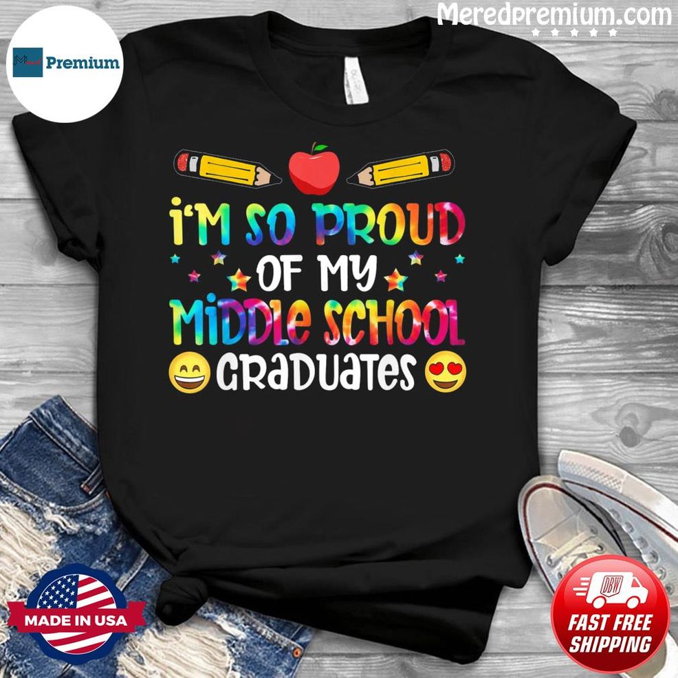 I’m So Proud Of My Middle School Graduates Teachers Shirt
