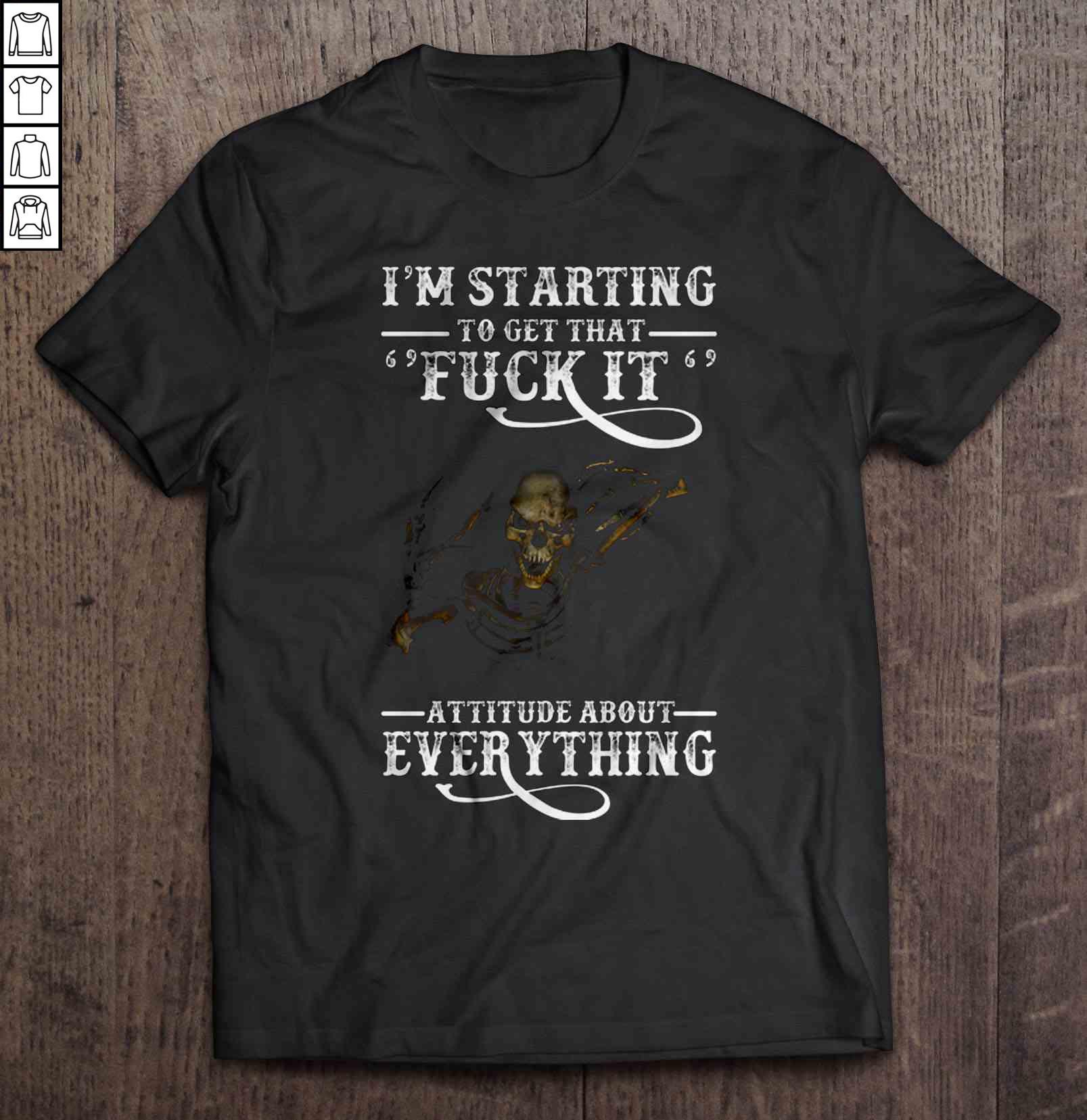 I’m Starting To Get That Fuck It Attitude About Everything Shirt