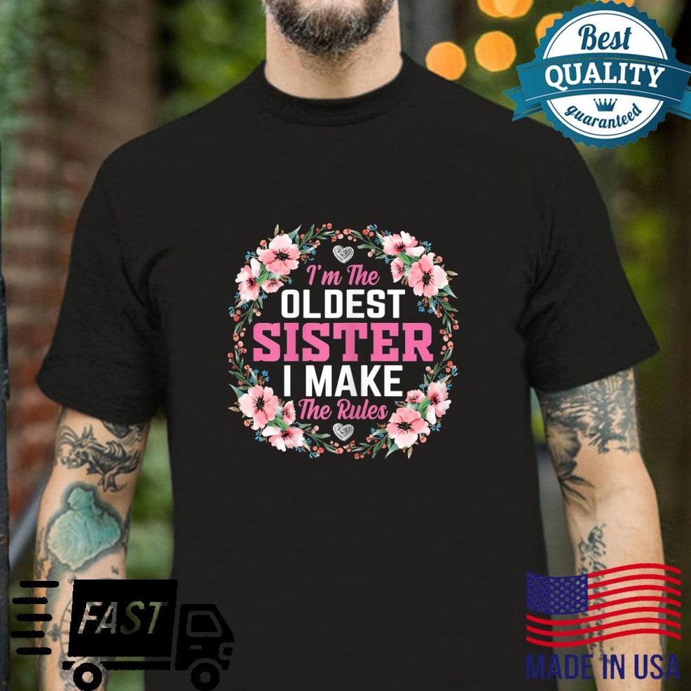 I'm The Oldest Sister I Make The Rules Siblings Sisters Shirt