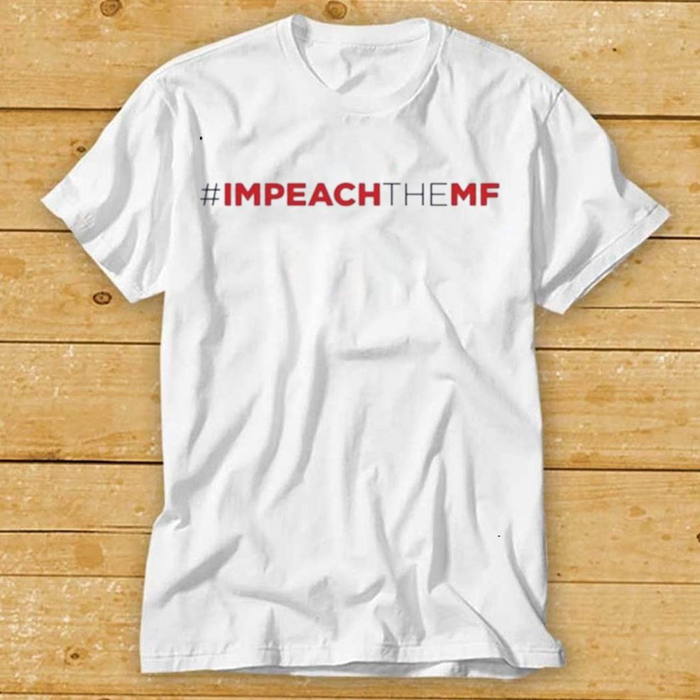 Impeach The MF Shirt 1