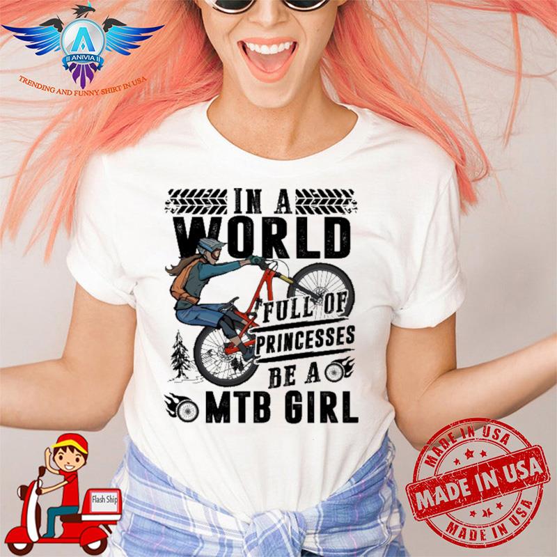 In a world full of princesses be a MTB girl mountain bike shirt