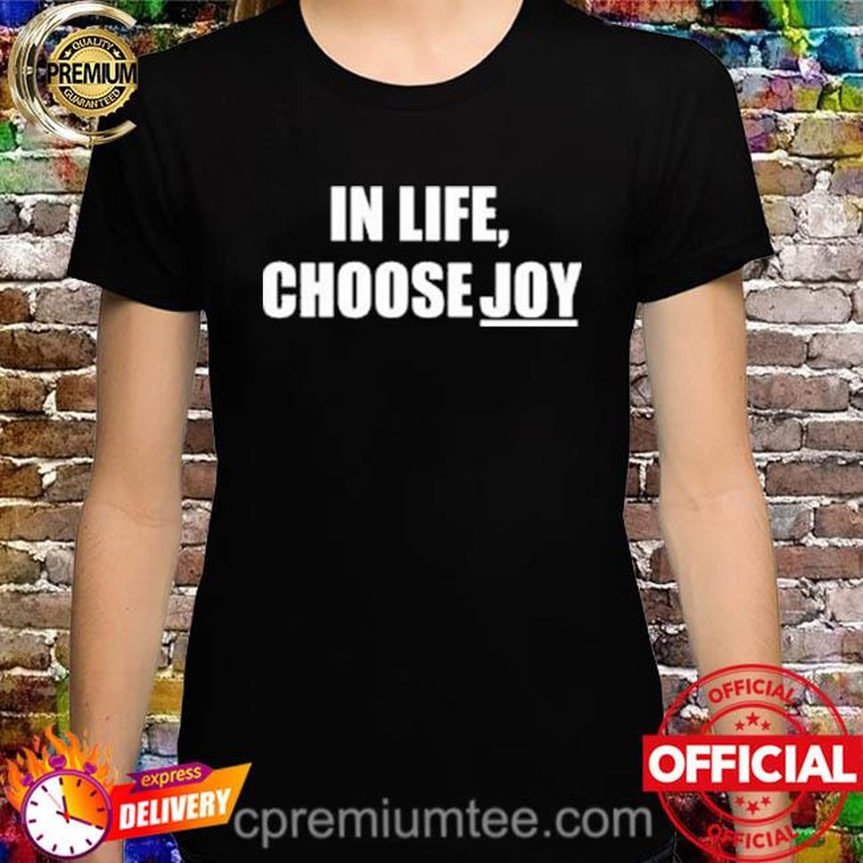 In Life Choose Joy Shirt