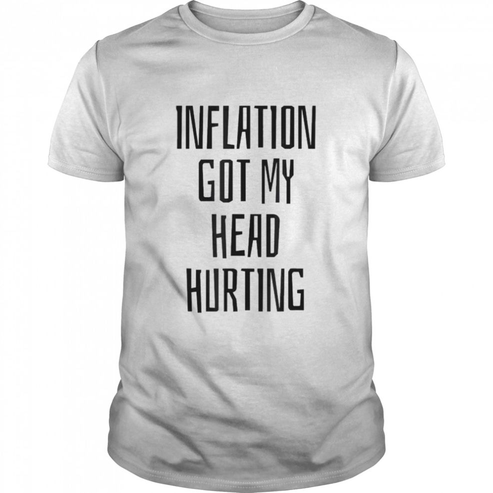 Inflation Got My Head Hurting Shirt