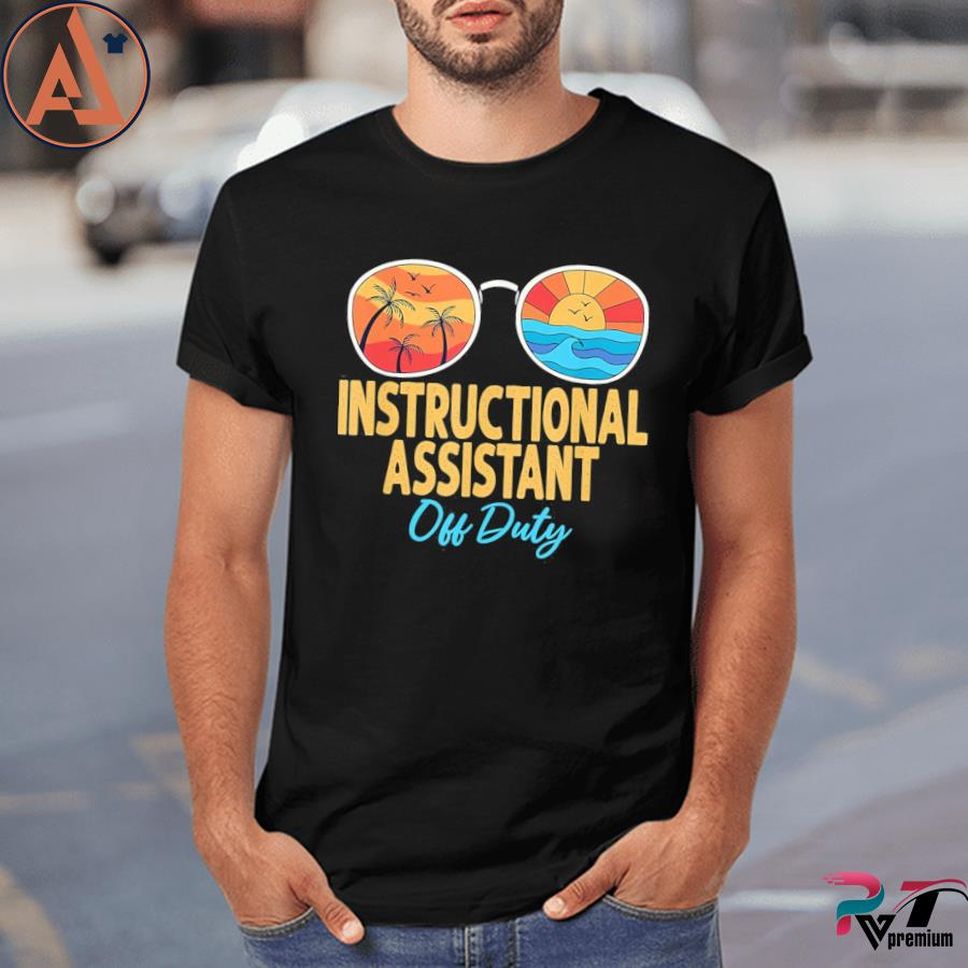 Instructional Assistant Off Duty Happy Last Day Of School Shirt