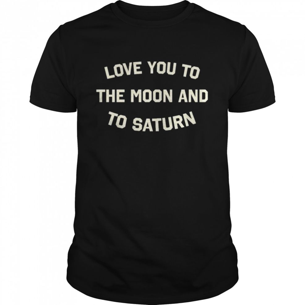 Intheclareyet Love You To The Moon And To Saturn Shirt