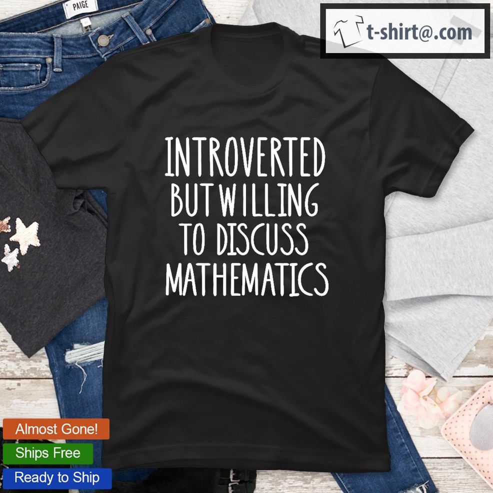 Introverted But Willing To Discuss Mathematics T Shirt