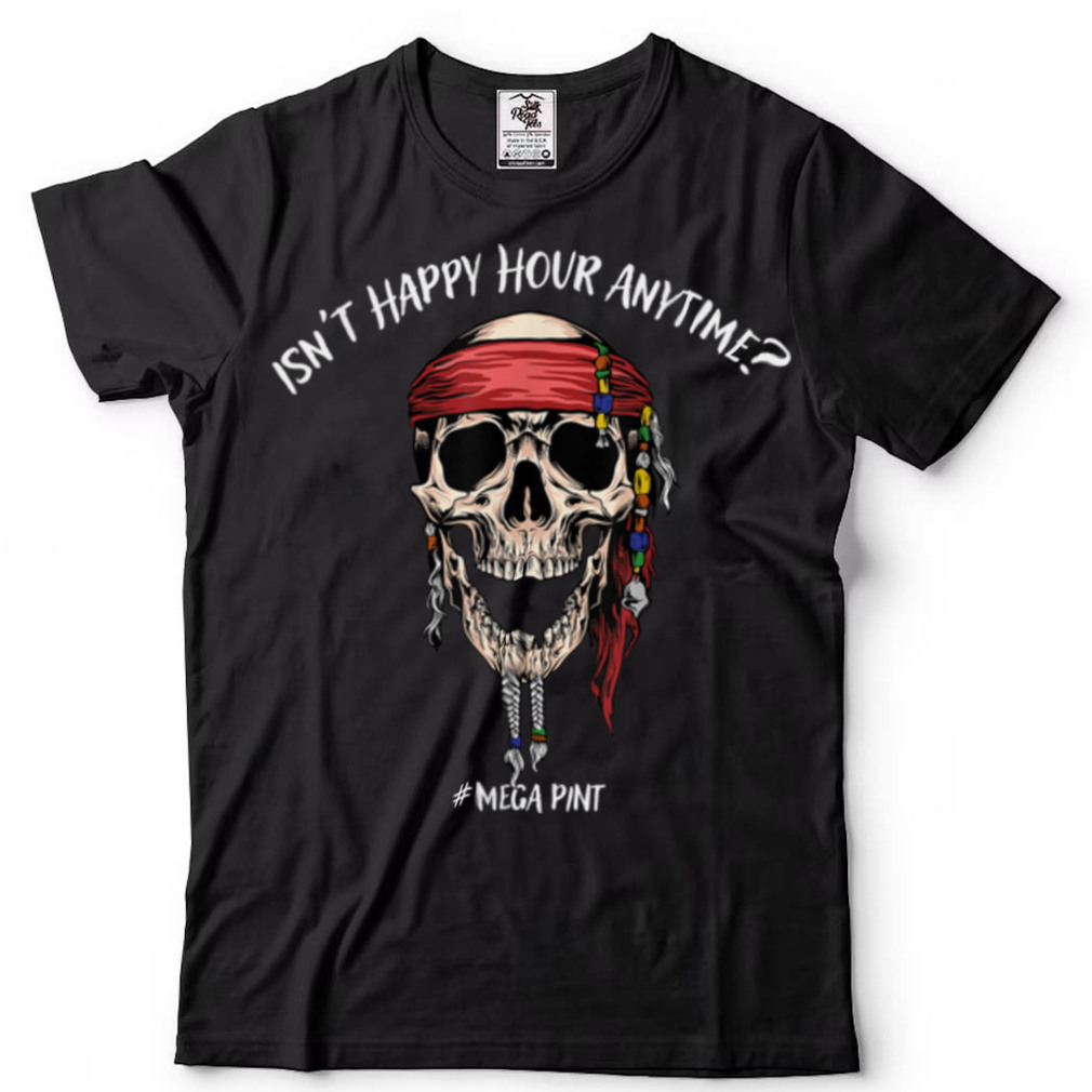 Isn’t Happy Hour Anytime T Shirt
