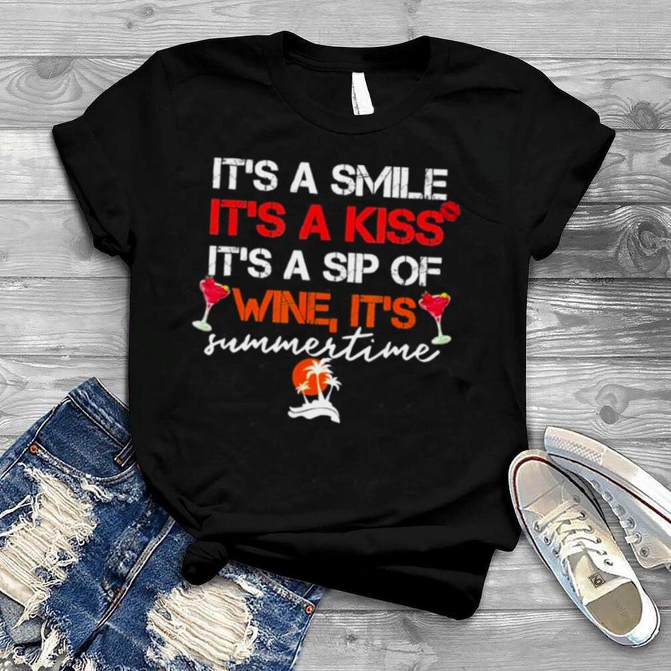 It’s A Smile It’s A Kiss It’s A Sip Of Wine It’s Summertime Shirt
