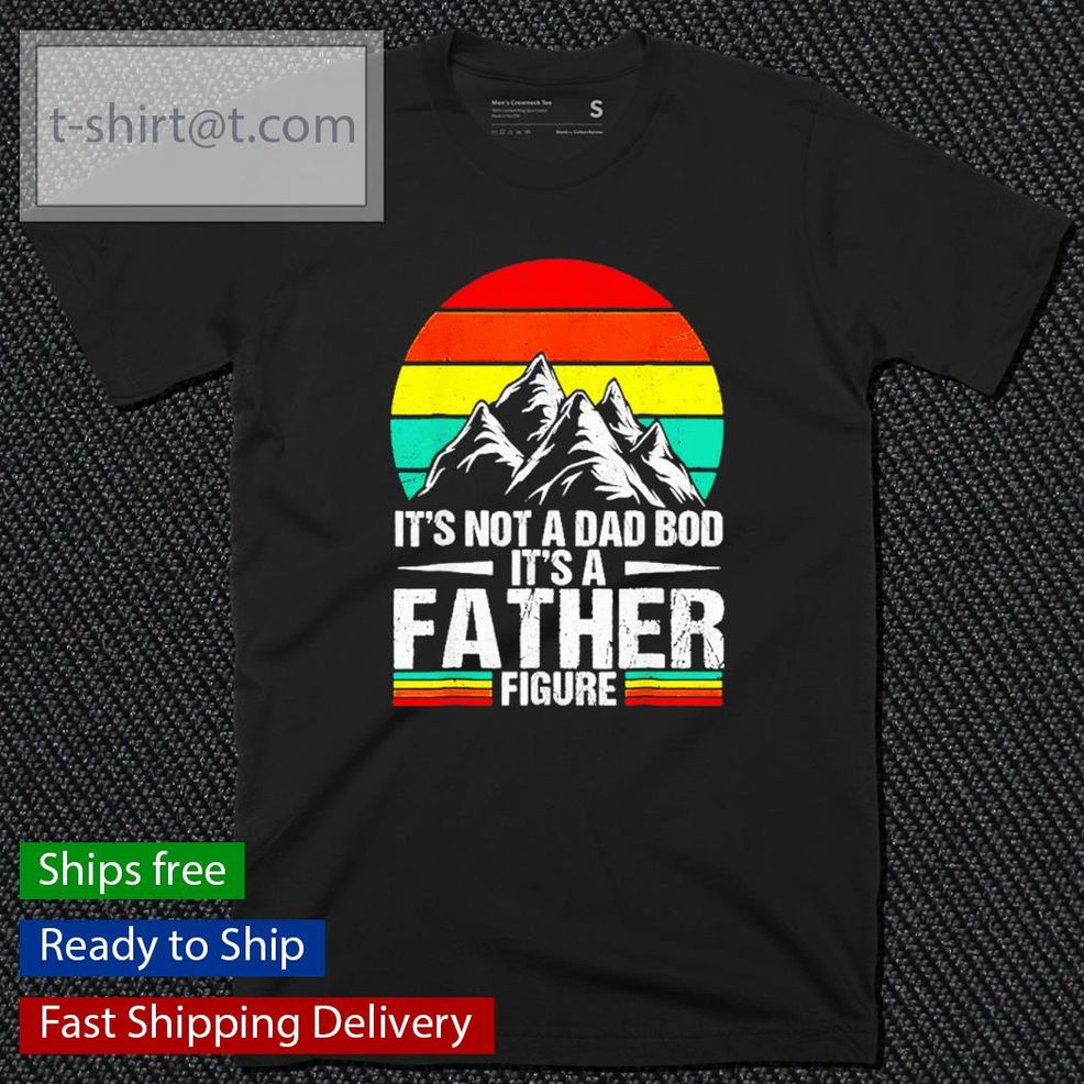 It's Not A Dad Bod It's A Father Figure Vintage Shirt