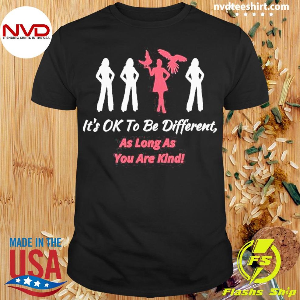 It’s Ok To Be Different As Long As You Are Kind Shirt