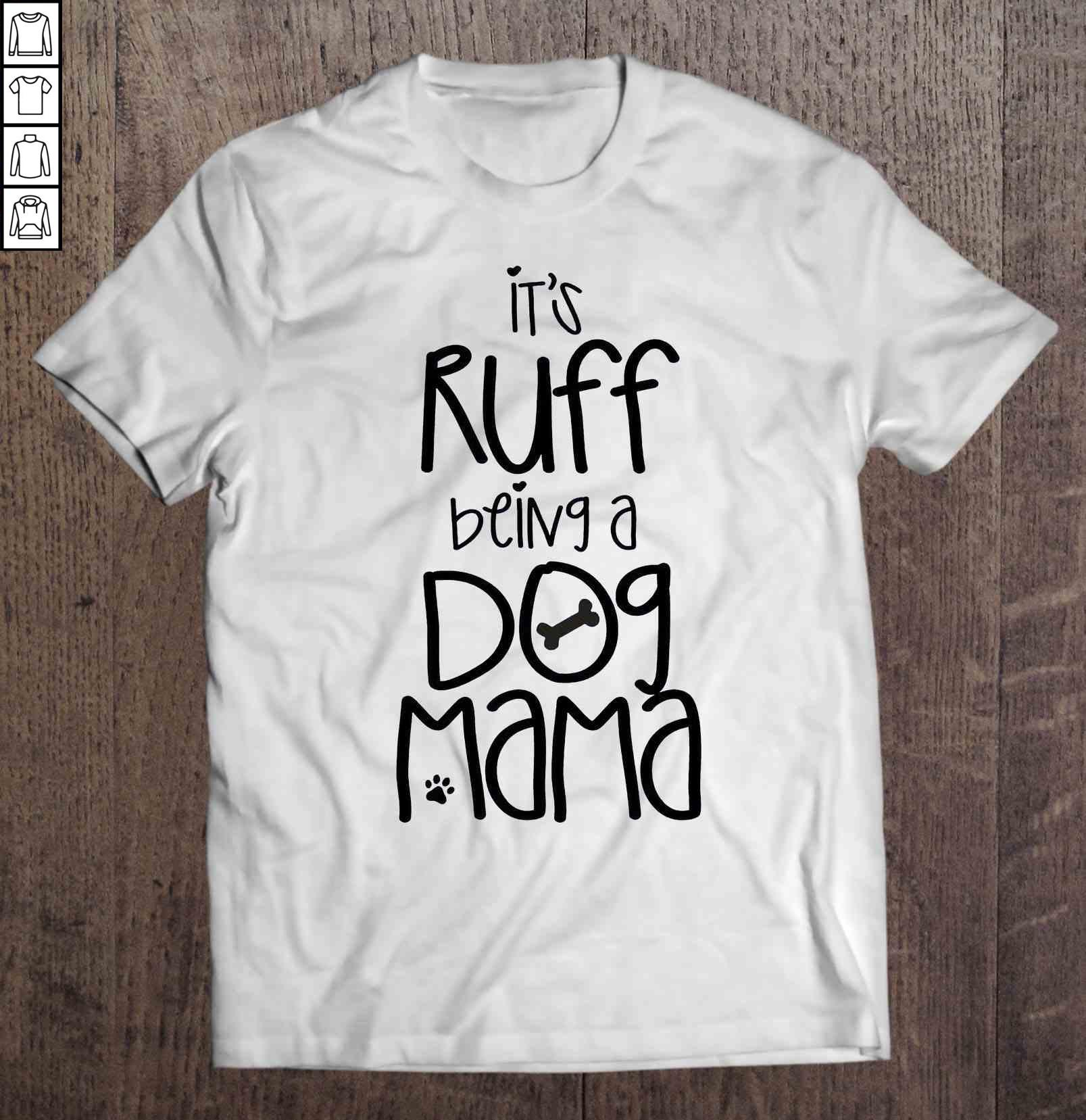 It’s Ruff Being A Dog Mama TShirt