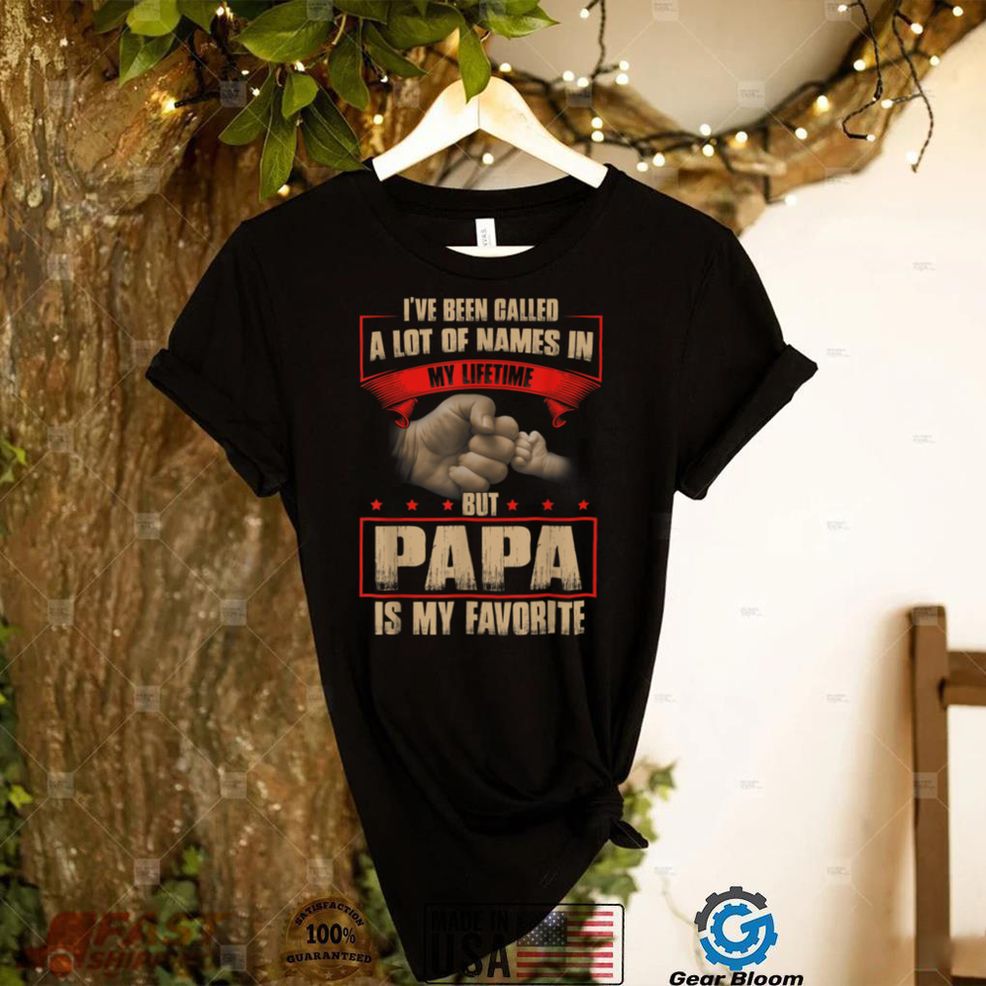 I've Been Called Lot Of Name But Papa Is My Favorite T Shirt
