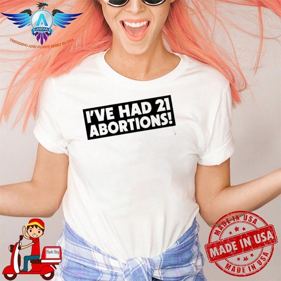 I've Had 21 Abortions White Shirt