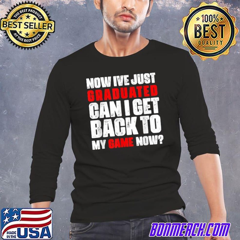 Ive Just Graduated Can I Get Back To My Game Now Funny T Shirt