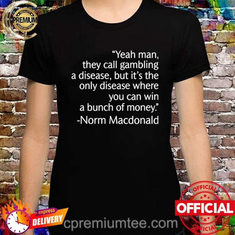 Jennifer Tilly Yeah Man They Call Gambling A Disease But It’s The Only Disease Where You Can Win A Bunch Of Money Norm Macdonald Shirt