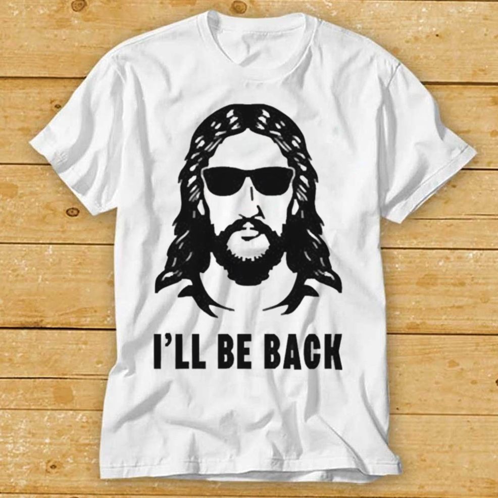 Jesus Christ I’ll Be Back Shirt