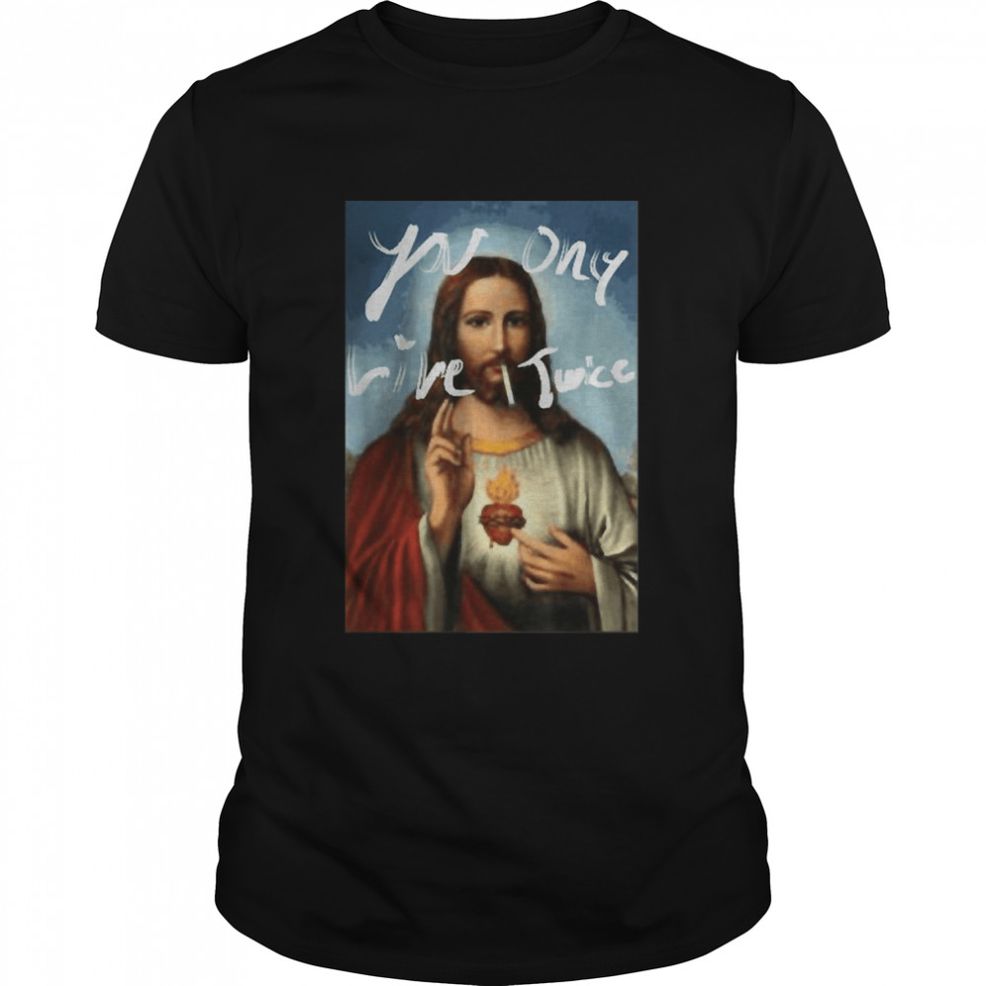 Jesus YOU ONLY LIVE TWICE T Shirt