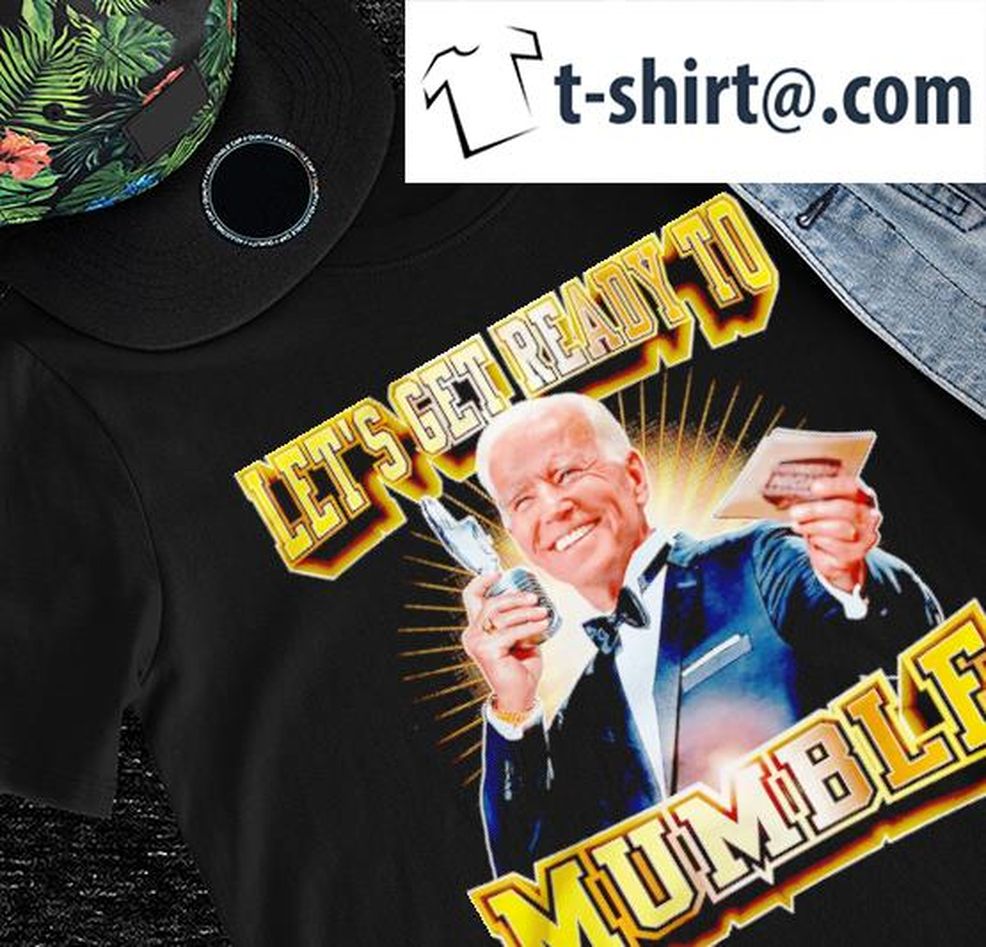 Joe Biden Let's Get Ready To Mumble 2022 Shirt