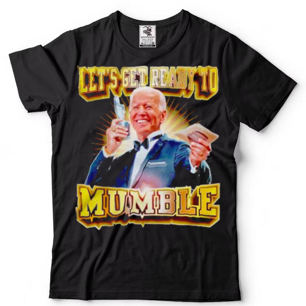 joe Biden lets get ready to mumble shirt
