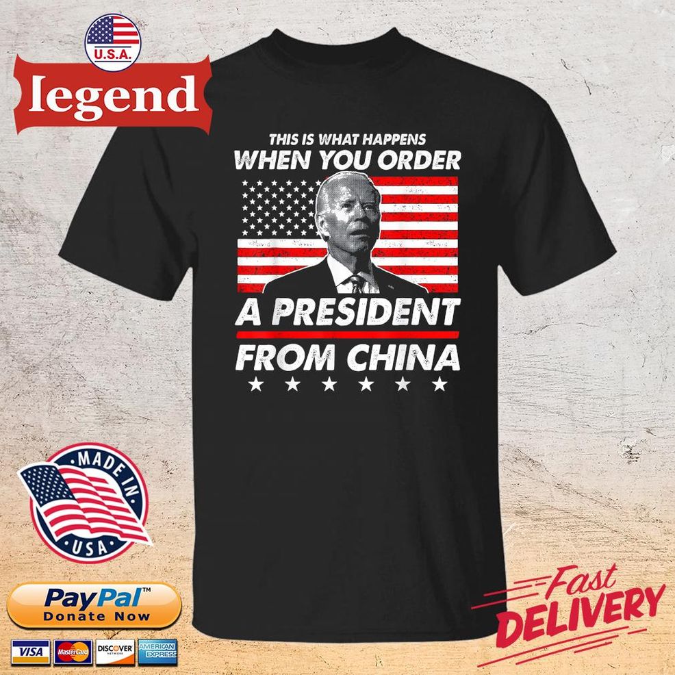 Joe Biden This Is What Happens When You Order A President From China USA Flag Shirt