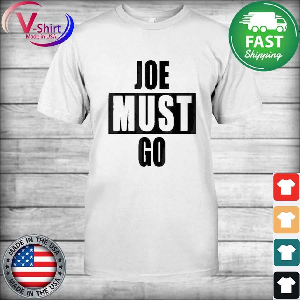 Joe Must Go Biden President Political 2022 Shirt
