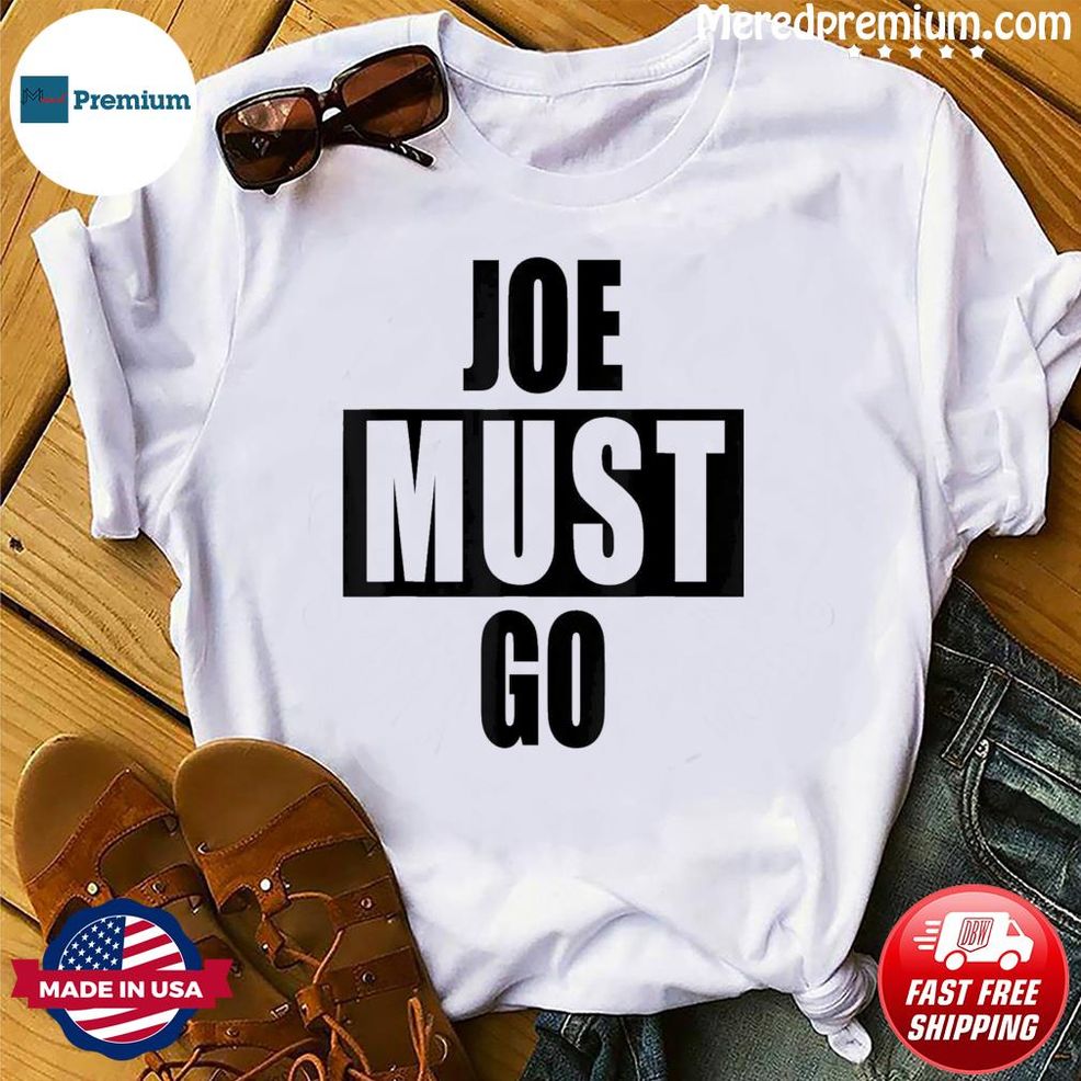 Joe Must Go Biden President Political Shirt