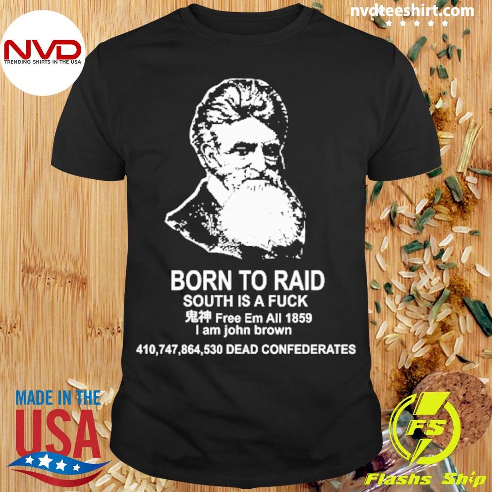 John Brown Born To Raid South Is A Fuck Shirt