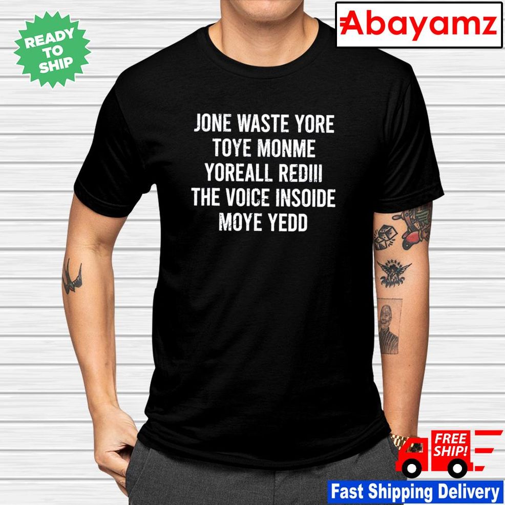 Jone Waste Yore Toye Monme Yoreall Rediii The Voice Insoide Moye Yedd Shirt